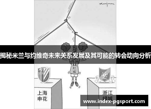 揭秘米兰与约维奇未来关系发展及其可能的转会动向分析