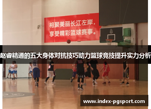 赵睿精通的五大身体对抗技巧助力篮球竞技提升实力分析