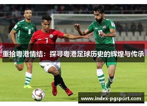 重拾粤港情结：探寻粤港足球历史的辉煌与传承