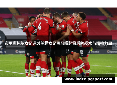 布里斯托尔女足逆袭英超女足黑马崛起背后的战术与精神力量