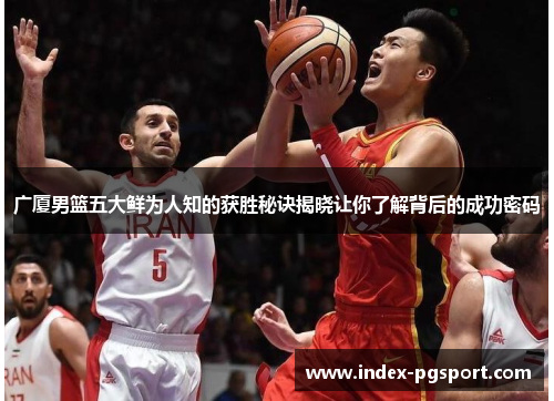 广厦男篮五大鲜为人知的获胜秘诀揭晓让你了解背后的成功密码