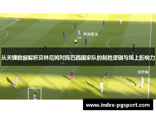 从关键数据解析贝林厄姆对阵巴西国家队的制胜逻辑与场上影响力
